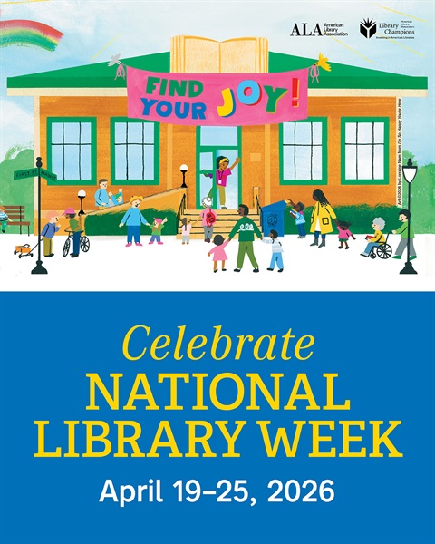 Illustration of a cheerful community scene outside a library with a green roof and large windows. A banner on the building reads “Find Your Joy!” People of different ages walk, read, and play in front of the library. A rainbow arcs across the sky above, and a street sign shows “East St.” and “Main St.” Text at the bottom announces “Celebrate National Library Week, April 19–25, 2026,” along with logos for the American Library Association and Library Champions.