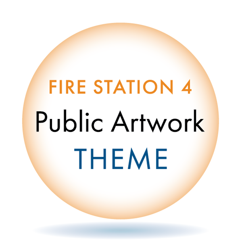 Graphic reads: Fire Station 4 Public Artwork, THEME
