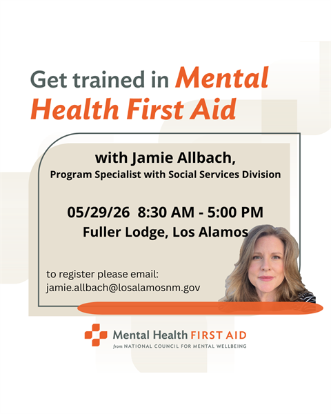 Text that reads Get trained in Mental Health First Aid with Jamie Allbach, Program Specialist with Social Services Division. May 29, 2026, 8:30 a.m. to 5 p.m. Fuller Lodge, Los Alamos. Register by emailing jamie.allbach@losalamosnm.gov