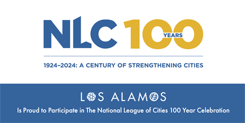 NLC100 Banner that says NLC100 Years 1924-2024: A Century of Strengthening Cities Los Alamos is proud to participate in the National League of Cities 100 year selebration
